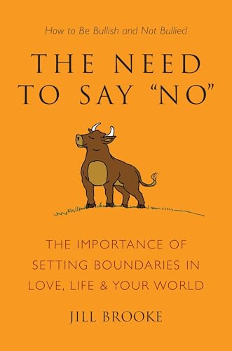 Read The Need to Say No: The Importance of Setting Boundaries in Love, Life, & Your World - How to Be Bullish and Not Bullied (Little Book. Big Idea.), written by Jill Brooke