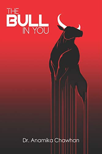Read The Bull In You: 5 Bullish Strategies that will Kill the Bear inside us, written by Dr. Anamika Chawhan