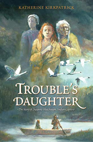 Read Trouble's Daughter: The Story of Susanna Hutchinson, Indian Captive, written by Katherine Kirkpatrick
