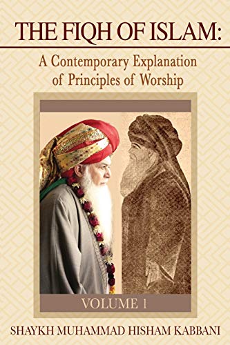 Read The Fiqh of Islam: A Contemporary Explanation of Principles of Worship, Volume 1, written by Shaykh Muhammad Hisham Kabbani Read The Fiqh of Islam: A Contemporary Explanation of Principles of Worship, Volume 1, written by Shaykh Muhammad Hisham Kabbani