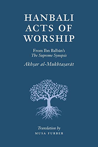 Read Hanbali Acts of Worship: From Ibn Balban's The Supreme Synopsis, written by Musa Furber; Ibn Balban al-Hanbali Read Hanbali Acts of Worship: From Ibn Balban's The Supreme Synopsis, written by Musa Furber; Ibn Balban al-Hanbali