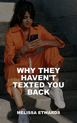 Read Why They Haven't Texted You Back, written by Melissa Etwards