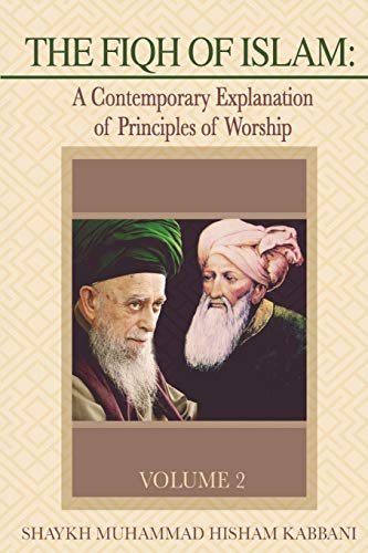 Read The Fiqh of Islam: A Contemporary Explanation of Principles of Worship, Volume 2, written by Shaykh Muhammad Hisham Kabbani