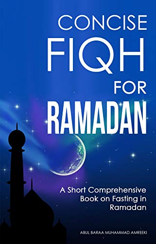 Read Concise Fiqh for Ramadan : A Short Comprehensive Book on Fasting in Ramadan, written by Abul Baraa Muhammad Abdullah Amreeki Read Concise Fiqh for Ramadan : A Short Comprehensive Book on Fasting in Ramadan, written by Abul Baraa Muhammad Abdullah Amreeki