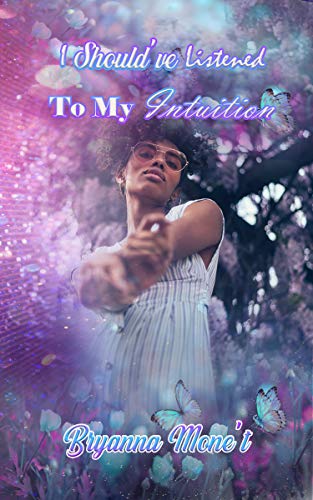 Read I Should've Listened To My Intuition, written by Bryanna Mone't Read I Should've Listened To My Intuition, written by Bryanna Mone't