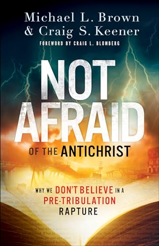 Read Not Afraid of the Antichrist: Why We Don't Believe in a Pre-Tribulation Rapture, written by Michael L. Brown; Craig S. Keener Read Not Afraid of the Antichrist: Why We Don't Believe in a Pre-Tribulation Rapture, written by Michael L. Brown; Craig S. Keener