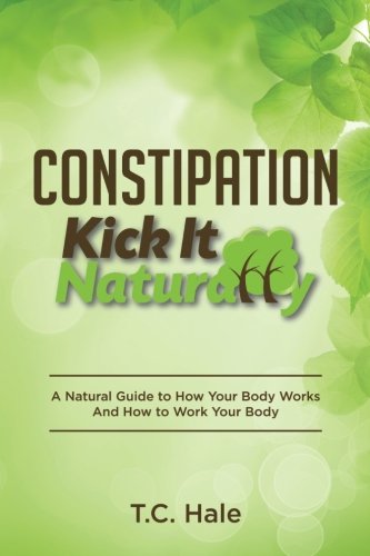 Read Constipation: Kick It Naturally, written by T.C. Hale Read Constipation: Kick It Naturally, written by T.C. Hale