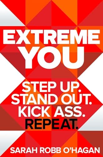 Read Extreme You: Step Up. Stand Out. Kick Ass. Repeat., written by Sarah Robb O'Hagan Read Extreme You: Step Up. Stand Out. Kick Ass. Repeat., written by Sarah Robb O'Hagan
