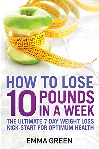 Read How to Lose 10 Pounds in A Week: The Ultimate 7 Day Weight Loss Kick-Start for Optimum Health (Emma Greens Weight loss books), written by Emma Green Read How to Lose 10 Pounds in A Week: The Ultimate 7 Day Weight Loss Kick-Start for Optimum Health (Emma Greens Weight loss books), written by Emma Green