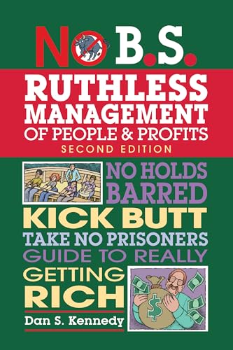 Read No B.S. Ruthless Management of People and Profits: No Holds Barred, Kick Butt, Take-No-Prisoners Guide to Really Getting Rich, written by Dan S. Kennedy Read No B.S. Ruthless Management of People and Profits: No Holds Barred, Kick Butt, Take-No-Prisoners Guide to Really Getting Rich, written by Dan S. Kennedy