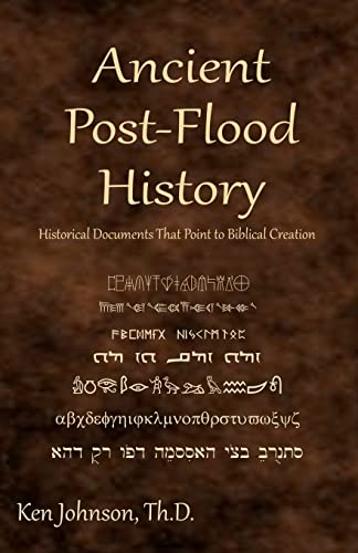 Read Ancient Post-Flood History: Historical Documents That Point to Biblical Creation, written by Ken Johnson Th.D Read Ancient Post-Flood History: Historical Documents That Point to Biblical Creation, written by Ken Johnson Th.D