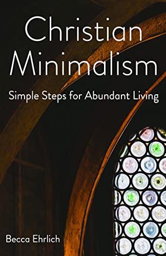 Read Christian Minimalism: Simple Steps for Abundant Living, written by Becca Ehrlich Read Christian Minimalism: Simple Steps for Abundant Living, written by Becca Ehrlich