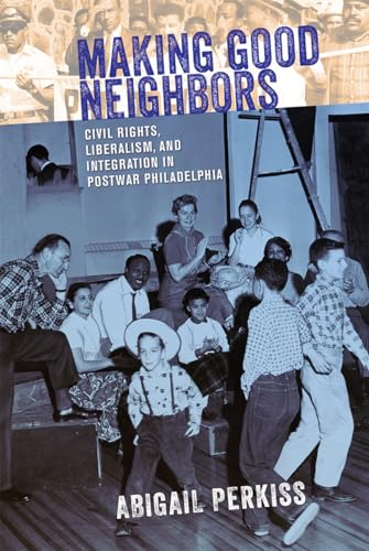 Read Making Good Neighbors: Civil Rights, Liberalism, and Integration in Postwar Philadelphia, written by Abigail Perkiss Read Making Good Neighbors: Civil Rights, Liberalism, and Integration in Postwar Philadelphia, written by Abigail Perkiss