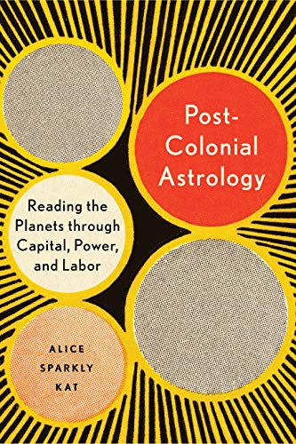 Read Postcolonial Astrology: Reading the Planets through Capital, Power, and Labor, written by Alice Sparkly Kat Read Postcolonial Astrology: Reading the Planets through Capital, Power, and Labor, written by Alice Sparkly Kat