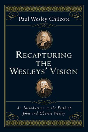 Read Recapturing the Wesleys' Vision: An Introduction to the Faith of John and Charles Wesley, written by Paul Wesley Chilcote Read Recapturing the Wesleys' Vision: An Introduction to the Faith of John and Charles Wesley, written by Paul Wesley Chilcote