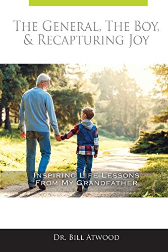 Read The General, The Boy, & Recapturing Joy: Inspiring Life Lessons from My Grandfather, written by Dr Bill Atwood Read The General, The Boy, & Recapturing Joy: Inspiring Life Lessons from My Grandfather, written by Dr Bill Atwood