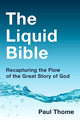 Read The Liquid Bible: Recapturing the Flow of the Great Story of God, written by Paul Thome