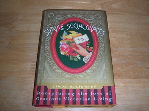 Read Simple Social Graces: Recapturing the Lost Art of Gracious Victorian Living, written by Linda S. Lichter