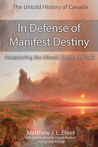 Read In Defense of Manifest Destiny (New Expanded Edition): Recapturing the Missed Chance of 1867 (Untold History of Canada), written by Matthew J.L. Ehret Read In Defense of Manifest Destiny (New Expanded Edition): Recapturing the Missed Chance of 1867 (Untold History of Canada), written by Matthew J.L. Ehret