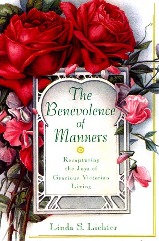 Read The Benevolence of Manners: Recapturing the Lost Art of Gracious Victorian Living, written by Linda S. Lichter Read The Benevolence of Manners: Recapturing the Lost Art of Gracious Victorian Living, written by Linda S. Lichter