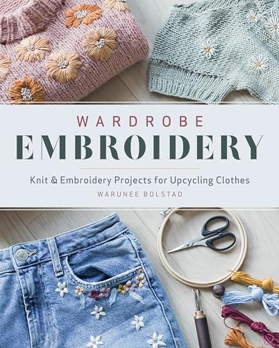 Read Wardrobe Embroidery: Knit & Embroidery Projects for Upcycling Clothes, written by Warunee Bolstad Read Wardrobe Embroidery: Knit & Embroidery Projects for Upcycling Clothes, written by Warunee Bolstad