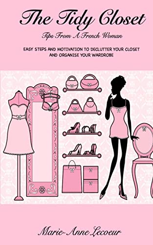 Read The Tidy Closet: Tips From A French Woman: Easy Steps And Motivation To Declutter Your Closet And Organise Your Wardrobe, written by Marie-Anne Lecoeur Read The Tidy Closet: Tips From A French Woman: Easy Steps And Motivation To Declutter Your Closet And Organise Your Wardrobe, written by Marie-Anne Lecoeur