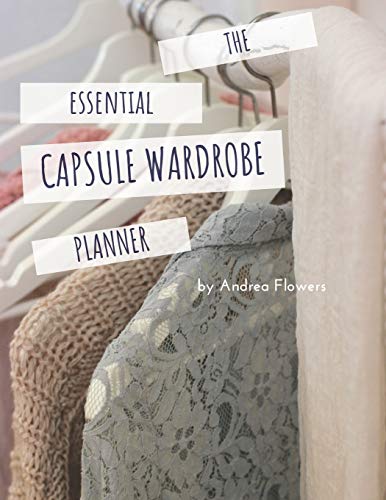 Read The Essential Capsule Wardrobe Planner: With Space to Create 60 Individual Outfits and Looks, written by Andrea Flowers Read The Essential Capsule Wardrobe Planner: With Space to Create 60 Individual Outfits and Looks, written by Andrea Flowers
