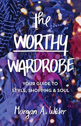 Read The Worthy Wardrobe: Your Guide to Style, Shopping & Soul, written by Morgan A. Wider Read The Worthy Wardrobe: Your Guide to Style, Shopping & Soul, written by Morgan A. Wider