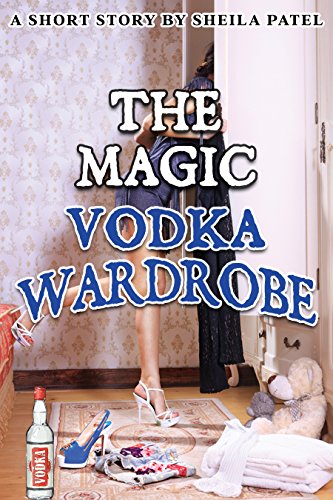 Read The Magic Vodka Wardrobe, written by Sheila Patel Read The Magic Vodka Wardrobe, written by Sheila Patel