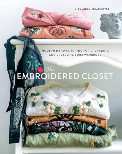 Read The Embroidered Closet: Modern Hand-stitching for Upgrading and Upcycling Your Wardrobe, written by Alexandra Stratkotter Read The Embroidered Closet: Modern Hand-stitching for Upgrading and Upcycling Your Wardrobe, written by Alexandra Stratkotter