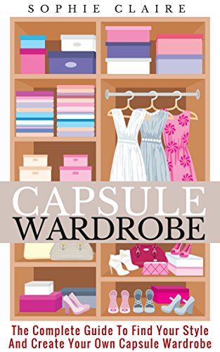 Read Capsule Wardrobe: The Complete Guide To Find Your Style And Create Your Own Capsule Wardrobe, written by Sophie Claire Read Capsule Wardrobe: The Complete Guide To Find Your Style And Create Your Own Capsule Wardrobe, written by Sophie Claire