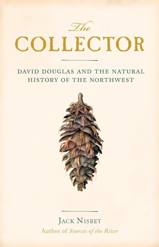 Read The Collector: David Douglas and the Natural History of the Northwest, written by Jack Nisbet