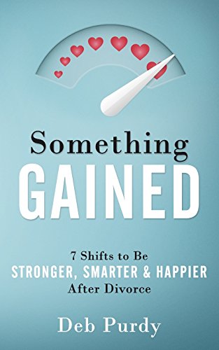 Read Something Gained: 7 Shifts to Be Stronger, Smarter & Happier After Divorce, written by Deb Purdy Read Something Gained: 7 Shifts to Be Stronger, Smarter & Happier After Divorce, written by Deb Purdy