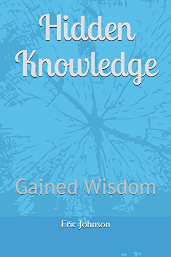 Read Hidden Knowledge: Gained Wisdom (Hidden Knowledge Series), written by Eric Johnson Read Hidden Knowledge: Gained Wisdom (Hidden Knowledge Series), written by Eric Johnson