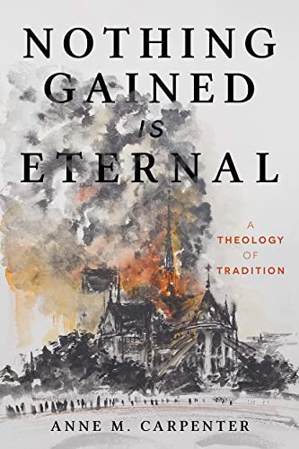 Read Nothing Gained Is Eternal: A Theology of Tradition, written by Anne M. Carpenter Read Nothing Gained Is Eternal: A Theology of Tradition, written by Anne M. Carpenter