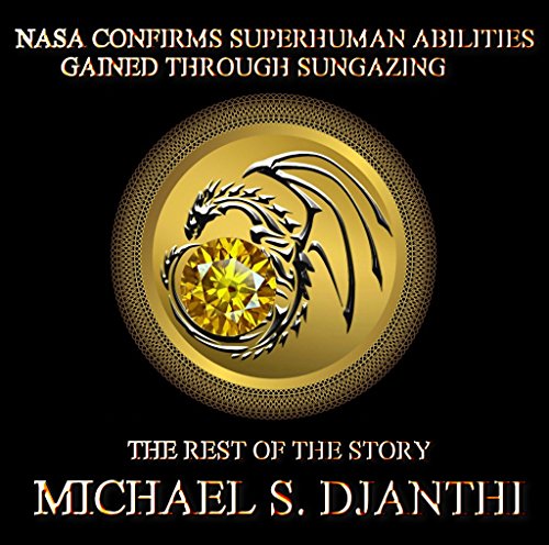 Read NASA CONFIRMS SUPERHUMAN ABILITIES GAINED THROUGH SUNGAZING: THE REST OF THE STORY, written by MICHAEL DJANTHI Read NASA CONFIRMS SUPERHUMAN ABILITIES GAINED THROUGH SUNGAZING: THE REST OF THE STORY, written by MICHAEL DJANTHI