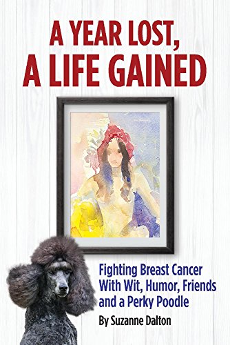 Read A Year Lost, A Life Gained: Fighting Breast Cancer With Wit, Humor, Friends and a Perky Poodle (1), written by Suzanne Dalton Read A Year Lost, A Life Gained: Fighting Breast Cancer With Wit, Humor, Friends and a Perky Poodle (1), written by Suzanne Dalton