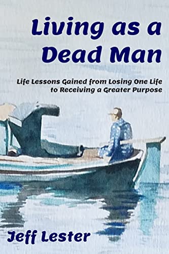 Read Living as a Dead Man: Life Lessons Gained from Losing One Life to Receiving a Greater Purpose, written by Jeff Lester Read Living as a Dead Man: Life Lessons Gained from Losing One Life to Receiving a Greater Purpose, written by Jeff Lester
