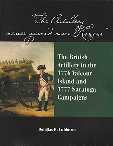 Read The Artillery Never Gained More Honour: The British Artillery in the 1776 Valcour Island and 1777 Saratoga Campaigns, written by Douglas R. Cubbison Read The Artillery Never Gained More Honour: The British Artillery in the 1776 Valcour Island and 1777 Saratoga Campaigns, written by Douglas R. Cubbison