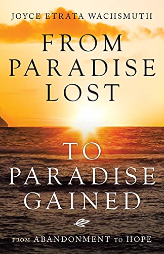 Read From Paradise Lost to Paradise Gained: From Abandonment to Hope, written by Joyce Etrata Wachsmuth Read From Paradise Lost to Paradise Gained: From Abandonment to Hope, written by Joyce Etrata Wachsmuth
