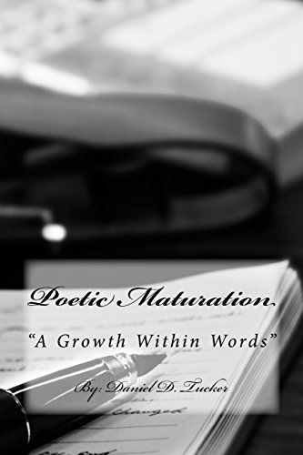 Read Poetic Maturation: "A Growth within Words", written by Daniel D. Tucker Read Poetic Maturation: "A Growth within Words", written by Daniel D. Tucker