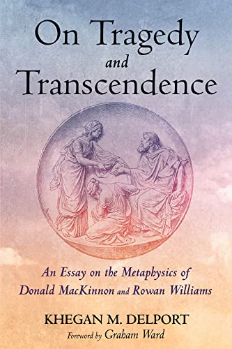 Read On Tragedy and Transcendence: An Essay on the Metaphysics of Donald MacKinnon and Rowan Williams, written by Khegan M. Delport Read On Tragedy and Transcendence: An Essay on the Metaphysics of Donald MacKinnon and Rowan Williams, written by Khegan M. Delport