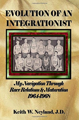 Read Evolution Of An Integrationist: My Navigation Through Race Relations & Maturation 1964-1968, written by Keith W. Neyland J.D. Read Evolution Of An Integrationist: My Navigation Through Race Relations & Maturation 1964-1968, written by Keith W. Neyland J.D.