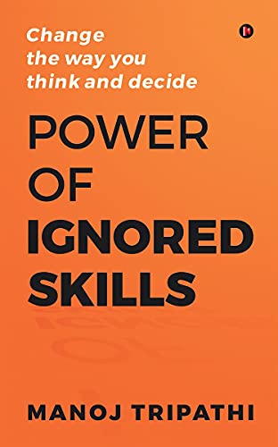 Read Power of Ignored Skills: Change the way you think and decide, written by Manoj Tripathi Read Power of Ignored Skills: Change the way you think and decide, written by Manoj Tripathi