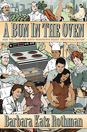 Read A Bun in the Oven: How the Food and Birth Movements Resist Industrialization, written by Barbara Katz Rothman Read A Bun in the Oven: How the Food and Birth Movements Resist Industrialization, written by Barbara Katz Rothman