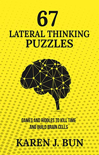 Read 67 Lateral Thinking Puzzles: Games And Riddles To Kill Time And Build Brain Cells, written by Karen J. Bun