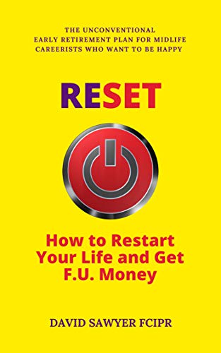 Read RESET: How to Restart Your Life and Get F.U. Money: The Unconventional Early Retirement Plan for Midlife Careerists Who Want to Be Happy, written by David Sawyer Read RESET: How to Restart Your Life and Get F.U. Money: The Unconventional Early Retirement Plan for Midlife Careerists Who Want to Be Happy, written by David Sawyer