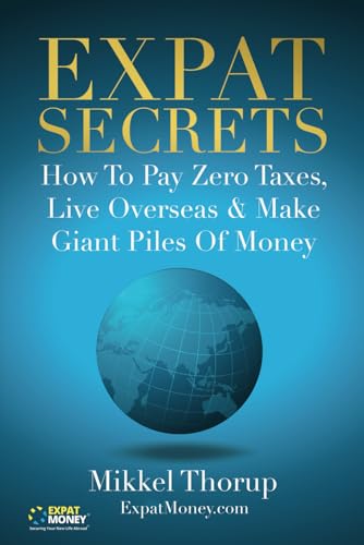 Read Expat Secrets: How To Pay Zero Taxes, Live Overseas & Make Giant Piles of Money, written by Mikkel Thorup Read Expat Secrets: How To Pay Zero Taxes, Live Overseas & Make Giant Piles of Money, written by Mikkel Thorup