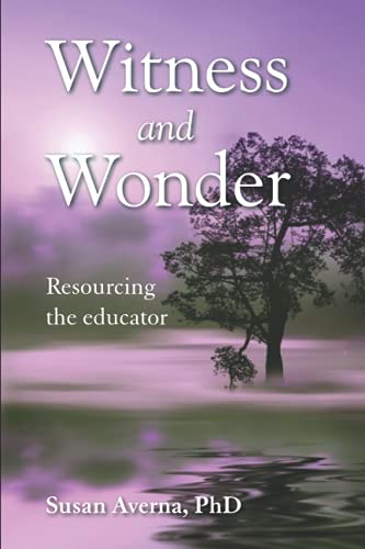 Read Witness and Wonder: Resourcing the Educator, written by Susan Averna PhD Read Witness and Wonder: Resourcing the Educator, written by Susan Averna PhD