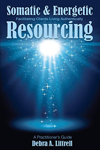 Read Somatic & Energetic Resourcing: Facilitating Clients Living Authentically, written by Debra a Littrell Read Somatic & Energetic Resourcing: Facilitating Clients Living Authentically, written by Debra a Littrell